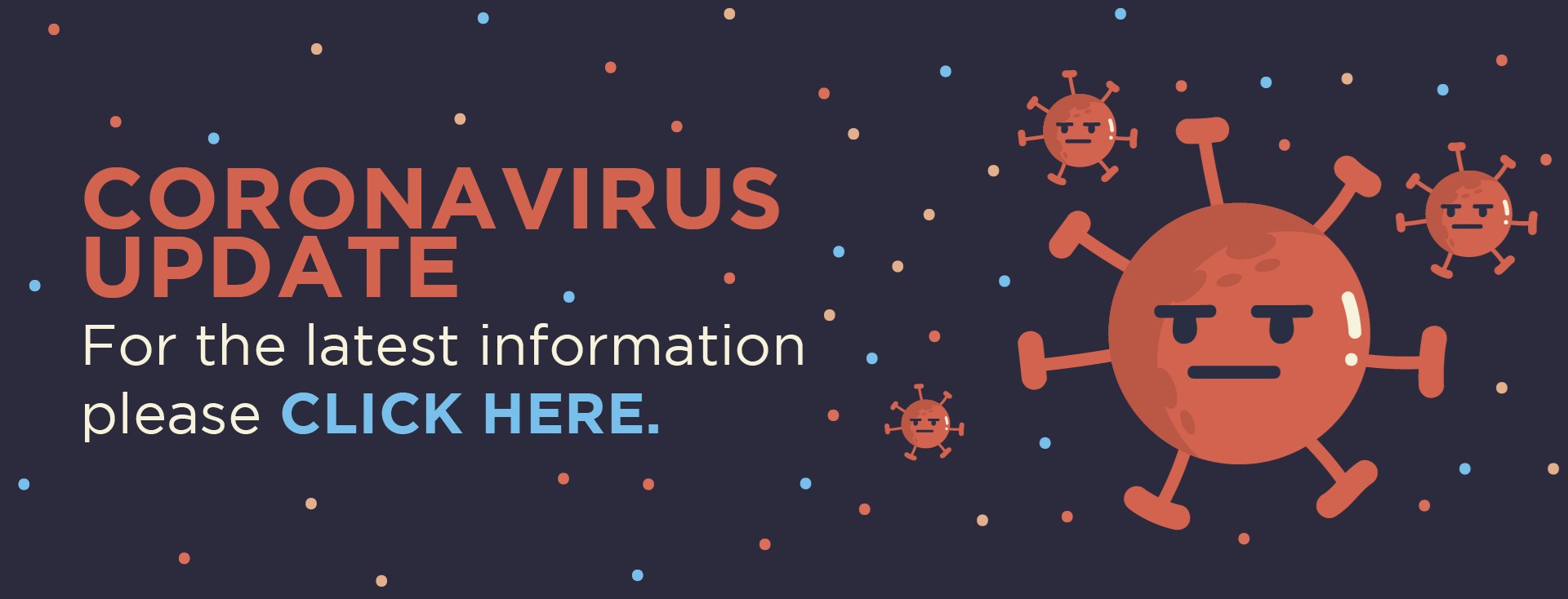 Slide containing a cartoon virus image with accompanying text: Coronavirus update for the latest information please click here.